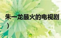 朱一龙最火的电视剧（朱一龙参加的综艺节目）