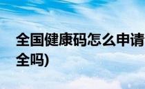 全国健康码怎么申请(全国健康码怎么申请安全吗)