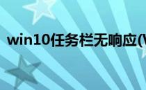 win10任务栏无响应(WIN10任务栏无响应)