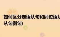 如何区分定语从句和同位语从句(如何区分定语从句和同位语从句例句)