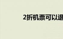 2折机票可以退吗（2折机票）