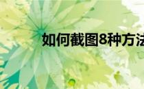 如何截图8种方法(怎样截图方法)