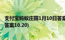 支付宝蚂蚁庄园1月10日答案详解(支付宝蚂蚁庄园今天正确答案10.20)