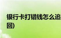 银行卡打错钱怎么追回(银行卡打错钱怎么追回)