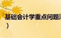 基础会计学重点问题汇总表（基础会计学重点）