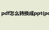 pdf怎么转换成ppt(pdf怎么转换成ppt免费)