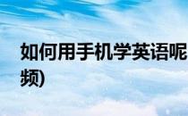 如何用手机学英语呢(如何用手机学英语呢视频)