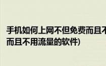 手机如何上网不但免费而且不用流量(手机如何上网不但免费而且不用流量的软件)