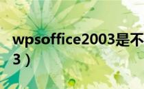 wpsoffice2003是不是国产（wpsoffice2003）