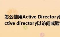 怎么使用Active Directory账户验证客户端证书(无法联系active directory以访问或验证声明类型)