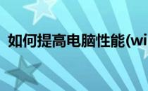 如何提高电脑性能(win7如何提高电脑性能)