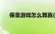 保皇游戏怎么算赢(保皇游戏输赢规则)