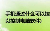 手机通过什么可以控制电脑(手机通过什么可以控制电脑软件)