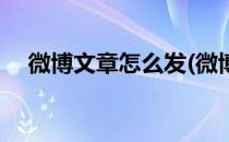 微博文章怎么发(微博文章怎么发到超话)
