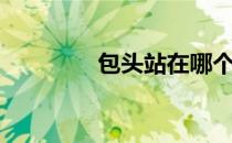 包头站在哪个区（包头站）