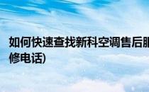 如何快速查找新科空调售后服务电话及网点(新科空调售后维修电话)