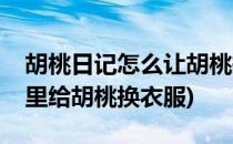 胡桃日记怎么让胡桃换衣服(怎么在胡桃日记里给胡桃换衣服)
