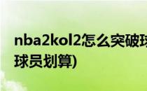 nba2kol2怎么突破球员(nba2kol2怎么突破球员划算)