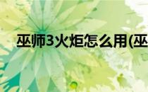 巫师3火炬怎么用(巫师3火把怎么用手柄)