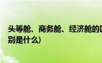 头等舱、商务舱、经济舱的区别(头等舱,商务舱,经济舱的区别是什么)