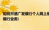 如何开通广发银行个人网上银行(如何开通广发银行个人网上银行业务)