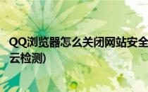 QQ浏览器怎么关闭网站安全云检测(qq浏览器怎么关闭安全云检测)