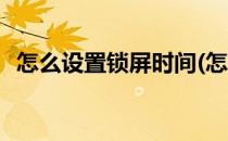 怎么设置锁屏时间(怎么设置锁屏时间颜色)