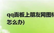 qq面板上朋友网图标不见了(qq图标不见了怎么办)