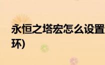 永恒之塔宏怎么设置(永恒之塔宏怎么设置循环)