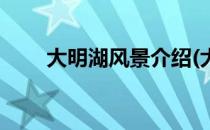 大明湖风景介绍(大明湖风景介绍词)