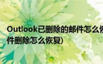 Outlook已删除的邮件怎么恢复到收件夹(outlook已发送邮件删除怎么恢复)