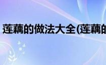 莲藕的做法大全(莲藕的做法大全家常菜视频)