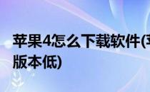 苹果4怎么下载软件(苹果4怎么下载软件,老说版本低)