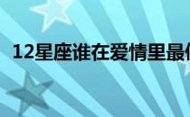 12星座谁在爱情里最傻(恋爱中最傻的星座)