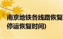 南京地铁各线路恢复正常运行时间(南京地铁停运恢复时间)
