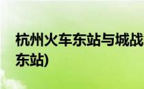 杭州火车东站与城战怎么分(杭州城站和火车东站)