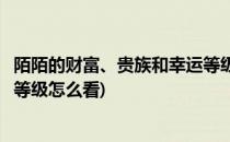 陌陌的财富、贵族和幸运等级相关信息如何查看(陌陌的财富等级怎么看)