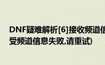 DNF疑难解析[6]接收频道信息失败请重试(dnf一直显示接受频道信息失败,请重试)