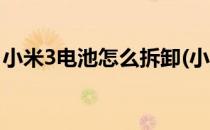 小米3电池怎么拆卸(小米3电池怎么拆卸图解)