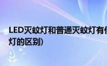 LED灭蚊灯和普通灭蚊灯有什么不同(灯管灭蚊灯和led灭蚊灯的区别)