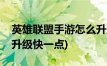 英雄联盟手游怎么升级快(英雄联盟手游怎么升级快一点)