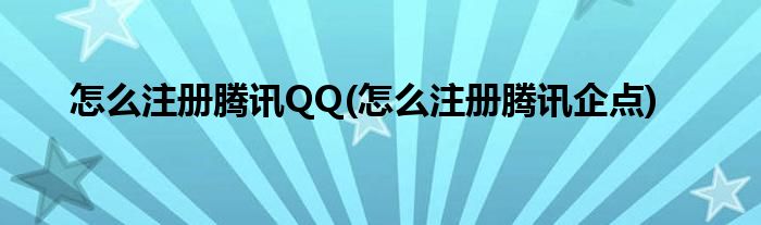 怎么注册腾讯QQ(怎么注册腾讯企点)