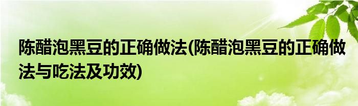 陈醋泡黑豆的正确做法(陈醋泡黑豆的正确做法与吃法及功效)