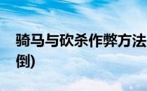 骑马与砍杀作弊方法(骑马与砍杀作弊全部击倒)