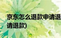 京东怎么退款申请退款(微信京东怎么退款申请退款)