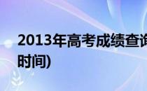 2013年高考成绩查询(2013年高考成绩查询时间)