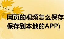 网页的视频怎么保存到本地(网页的视频怎么保存到本地的APP)