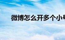 微博怎么开多个小号(微博怎么开小号)