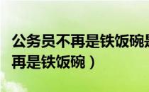公务员不再是铁饭碗是职业声望吗（公务员不再是铁饭碗）