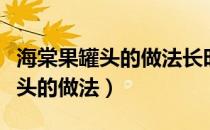海棠果罐头的做法长时间保存咋做（海棠果罐头的做法）